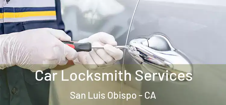 Car Locksmith Services San Luis Obispo - CA