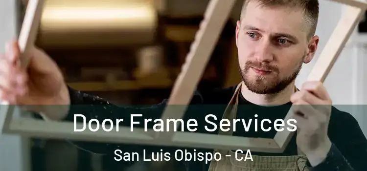 Door Frame Services San Luis Obispo - CA