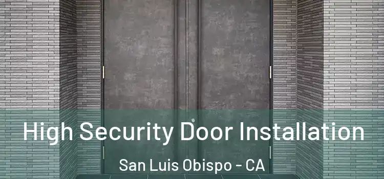 High Security Door Installation San Luis Obispo - CA