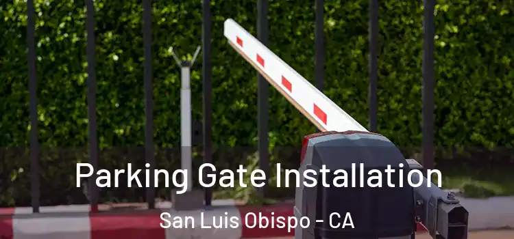 Parking Gate Installation San Luis Obispo - CA